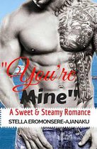 "You're Mine" ~ A Sweet & Steamy Romance