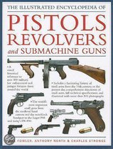 The Illustrated Encyclopedia of Pistols Revolvers and Submachine Guns