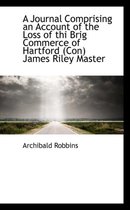 A Journal Comprising an Account of the Loss of the Brig Commerce of Hartford, James Riley Maste