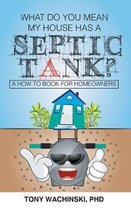 What Do You Mean My House Has a Septic Tank?