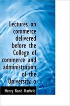 Lectures on Commerce Delivered Before the College of Commerce and Administration of the University O