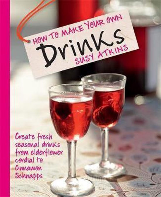 How To Make Your Own Drinks: Create Fresh Seasonal Drinks Fr - cover