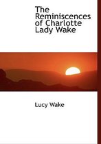 The Reminiscences of Charlotte Lady Wake