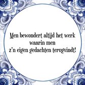 Tegeltje met Spreuk (Tegeltjeswijsheid): Men bewondert altijd het werk waarin men z'n eigen gedachten terugvindt! + Kado verpakking & Plakhanger