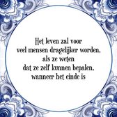 Tegeltje met Spreuk (Tegeltjeswijsheid): Het leven zal voor veel mensen dragelijker worden, als ze weten dat ze zelf kunnen bepalen, wanneer het einde is + Kado verpakking & Plakha