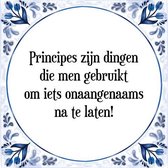 Tegeltje met Spreuk (Tegeltjeswijsheid): Principes zijn dingen die men gebruikt om iets onaangenaams na te laten! + Kado verpakking & Plakhanger