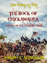 The World At War - The Rock of Chickamauga A Story of the Western Crisis
