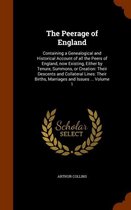 The Peerage of England: Containing a Genealogical and Historical Account of All the Peers of England, Now Existing, Either by Tenure, Summons, or Creation: Their Descents and Collateral Lines