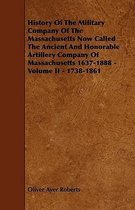 History Of The Military Company Of The Massachusetts Now Called The Ancient And Honorable Artillery Company Of Massachusetts 1637-1888 - Volume II - 1738-1861