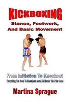 Kickboxing: Stance, Footwork, and Basic Movement: From Initiation to Knockout