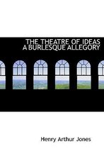 The Theatre of Ideas a Burlesque Allegory