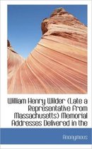 William Henry Wilder (Late a Representative from Massachusetts) Memorial Addresses Delivered in the