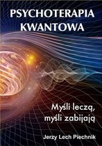 Psychoterapia kwantowa. Myśli leczą, myśli zabijają