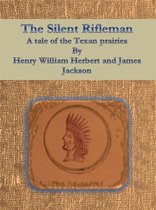 The Silent Rifleman: A tale of the Texan prairies
