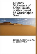A Handy Dictionary of Anglo-Saxon Poetry Based on Groschopp's Grein;