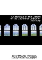 A Catalogue of the Library of the Cathedral Church of Salisbury