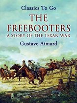 Classics To Go - The Freebooters: A Story of the Texan War