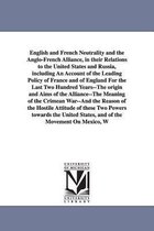 English and French Neutrality and the Anglo-French Alliance, in Their Relations to the United States and Russia, Including an Account of the Leading Policy of France and of England