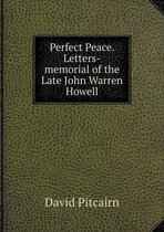 Perfect Peace. Letters-memorial of the Late John Warren Howell