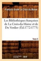 Generalites- Les Biblioth�ques Fran�oises de la Croix-Du-Maine Et de Du Verdier. Tome 5 (�d.1772-1773)