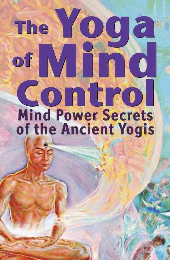 The Yoga of Mind Control - Mind Power Secrets of the Ancient ... - cover