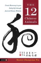 The 12 Chinese Animals: Create Harmony in your Daily Life through Ancient Chinese Wisdom