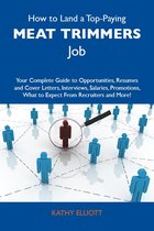 How to Land a Top-Paying Meat trimmers Job: Your Complete Guide to Opportunities, Resumes and Cover Letters, Interviews, Salaries, Promotions, What to Expect From Recruiters and More