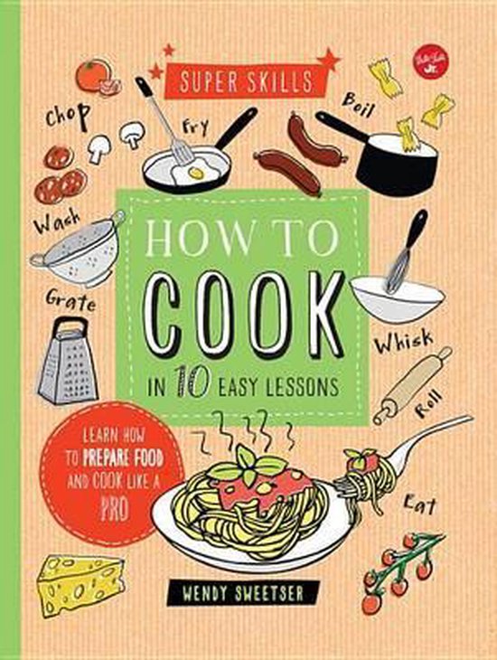 How To Cook In 10 Easy Lessons, Wendy Sweetser 9781633220393 Boeken