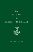The History of 61 Infantry Brigade May 1944-June 1945