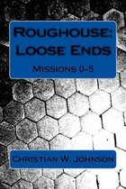 Roughouse: Loose Ends