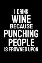 I Drink Wine Because Punching People Is Frowned Upon