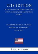 Hazardous Materials - Packages Intended for Transport by Aircraft (Us Pipeline and Hazardous Materials Safety Administration Regulation) (Phmsa) (2018 Edition)