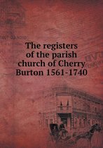 The registers of the parish church of Cherry Burton 1561-1740