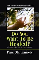 Do You Want to Be Healed?