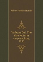 Verbum Dei. The Yale lectures on preaching 1893
