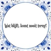 Tegeltje met Spreuk (Tegeltjeswijsheid): Wat blijft, komt nooit terug! + Kado verpakking & Plakhanger