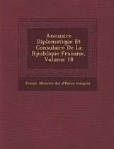 Annuaire Diplomatique Et Consulaire de La R Publique Fran Aise, Volume 18
