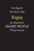 It's Okay If You Don't Like Blogging It's Kind Of A Smart People Thing Anyway