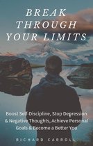 Break Through Your Limits: Boost Self-Discipline, Stop Depression & Negative Thoughts, Achieve Personal Goals & Become a Better You