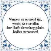 Tegeltje met Spreuk (Tegeltjeswijsheid): Wanneer we vermoeid zijn, worden we overvallen door idee�n die we lang geleden hadden overwonnen! + Kado verpakking & Plakhanger