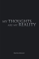 My Thoughts Are My Reality