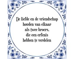 Tegeltje met Spreuk (Tegeltjeswijsheid): De liefde en de vriendschap houden van elkaar als twee broers, die een erfenis hebben te verdelen + Kado verpakking & Plakhanger