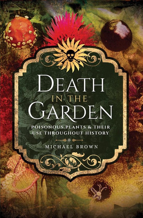 Boekomslag 'Death in the Garden' met de ondertitel 'Poisonous Plants & Their Use Throughout History'.
