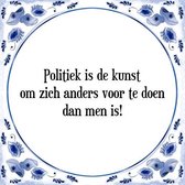 Tegeltje met Spreuk (Tegeltjeswijsheid): Politiek is de kunst om zich anders voor te doen dan men is! + Kado verpakking & Plakhanger