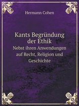 Kants Begrundung der Ethik Nebst ihren Anwendungen auf Recht, Religion und Geschichte