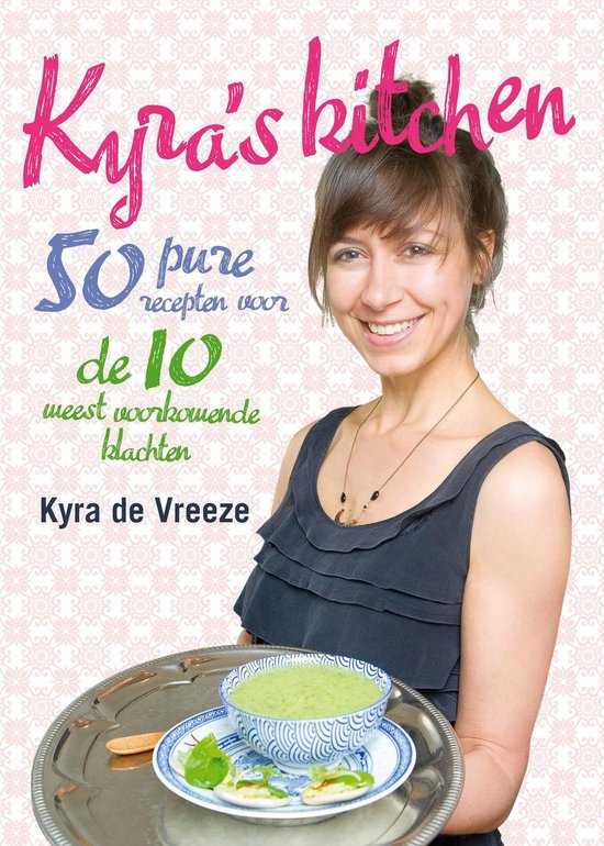 Kyra's kitchen. 50 pure recepten voor de 10 meest voorkomende klachten - Kyra de Vreeze | Stml-tunisie.org