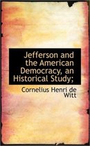 Jefferson and the American Democracy, an Historical Study;