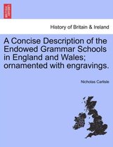 A Concise Description of the Endowed Grammar Schools in England and Wales; ornamented with engravings.