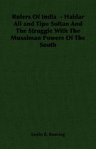 Rulers Of India - Haidar Ali and Tipu Sultan And The Struggle With The Musalman Powers Of The South