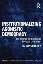 Rethinking Political and International Theory - Institutionalizing Agonistic Democracy